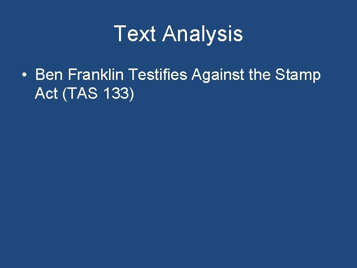 Text Analysis • Ben Franklin Testifies Against the Stamp Act (TAS 133) 