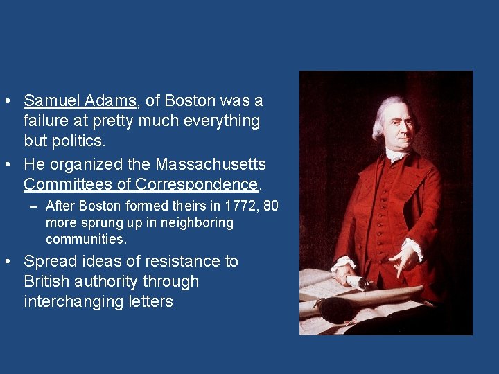  • Samuel Adams, of Boston was a failure at pretty much everything but