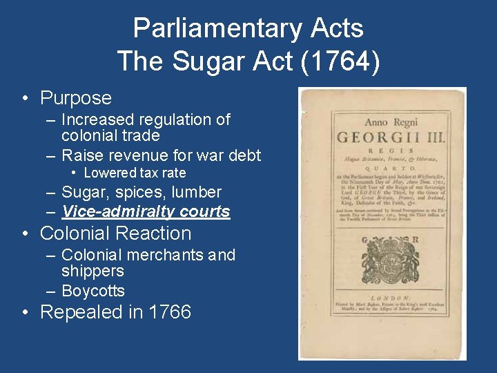 Parliamentary Acts The Sugar Act (1764) • Purpose – Increased regulation of colonial trade