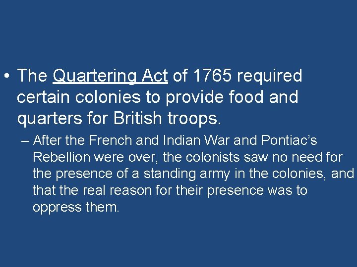  • The Quartering Act of 1765 required certain colonies to provide food and
