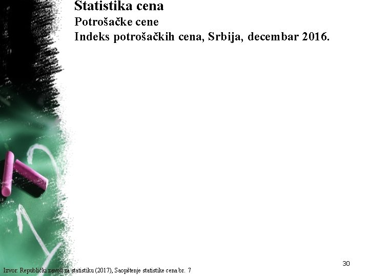 Statistika cena Potrošačke cene Indeks potrošačkih cena, Srbija, decembar 2016. 30 Izvor: Republički zavod