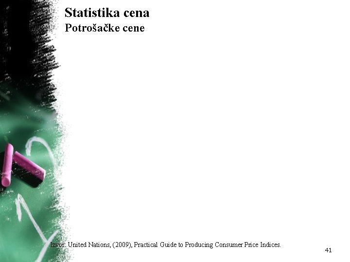 Statistika cena Potrošačke cene Izvor: United Nations, (2009), Practical Guide to Producing Consumer Price