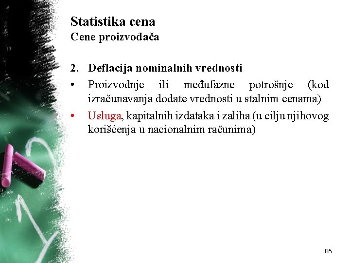 Statistika cena Cene proizvođača 2. Deflacija nominalnih vrednosti • Proizvodnje ili međufazne potrošnje (kod