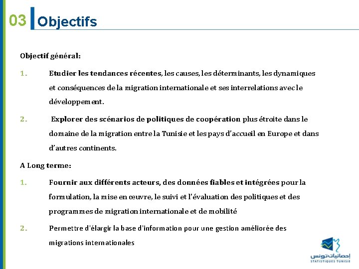 03 Objectifs Objectif général: 1. Etudier les tendances récentes, les causes, les déterminants, les