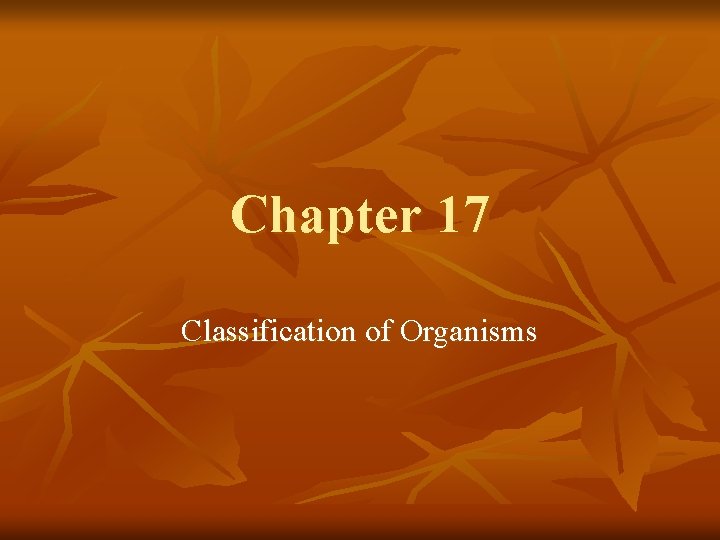 Chapter 17 Classification of Organisms 