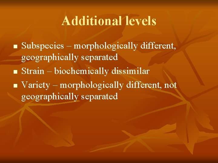 Additional levels n n n Subspecies – morphologically different, geographically separated Strain – biochemically