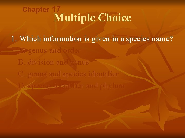 Chapter 17 Multiple Choice 1. Which information is given in a species name? A.