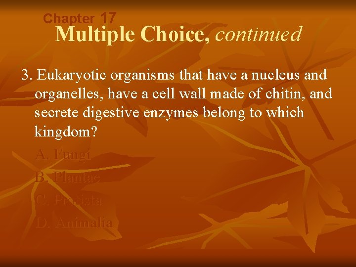 Chapter 17 Multiple Choice, continued 3. Eukaryotic organisms that have a nucleus and organelles,