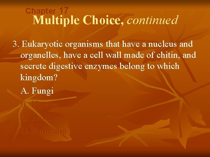 Chapter 17 Multiple Choice, continued 3. Eukaryotic organisms that have a nucleus and organelles,