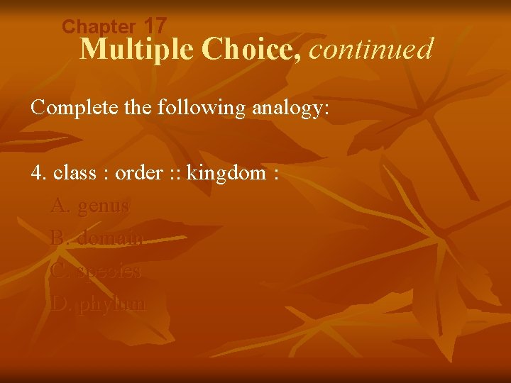 Chapter 17 Multiple Choice, continued Complete the following analogy: 4. class : order :