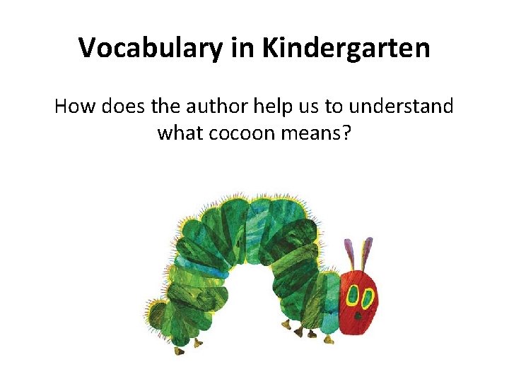 Vocabulary in Kindergarten How does the author help us to understand what cocoon means?