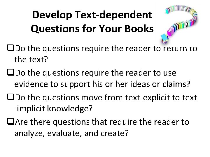 Develop Text-dependent Questions for Your Books q. Do the questions require the reader to