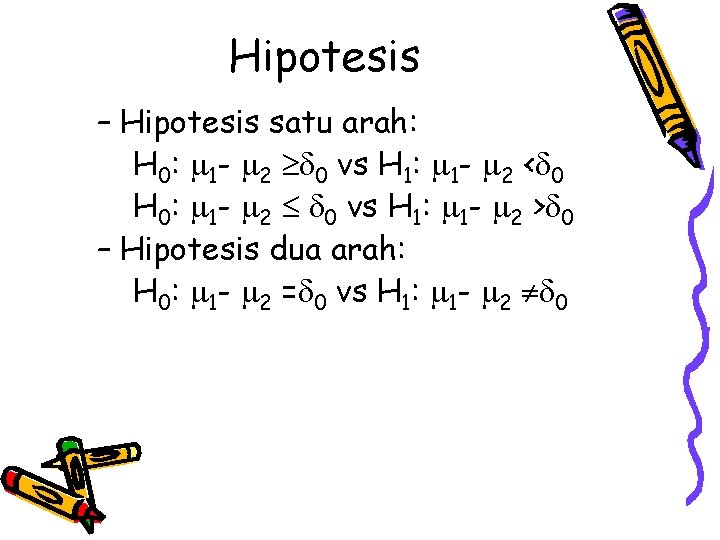 Hipotesis – Hipotesis satu arah: H 0: 1 - 2 0 vs H 1: