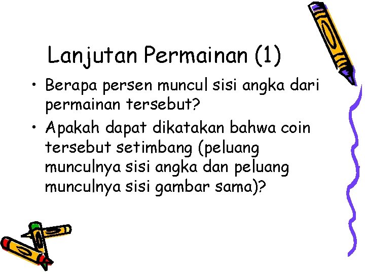 Lanjutan Permainan (1) • Berapa persen muncul sisi angka dari permainan tersebut? • Apakah