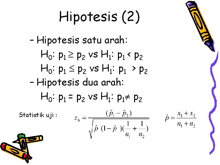 Hipotesis (2) – Hipotesis satu arah: H 0: p 1 p 2 vs H