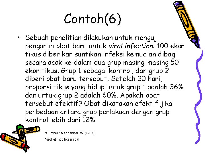 Contoh(6) • Sebuah penelitian dilakukan untuk menguji pengaruh obat baru untuk viral infection. 100