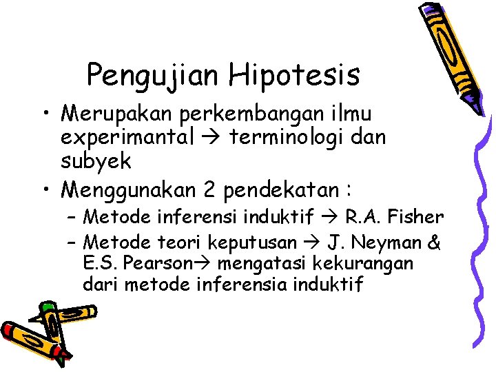 Pengujian Hipotesis • Merupakan perkembangan ilmu experimantal terminologi dan subyek • Menggunakan 2 pendekatan