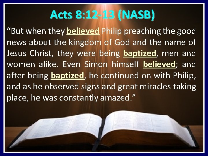 Acts 8: 12 -13 (NASB) “But when they believed Philip preaching the good news