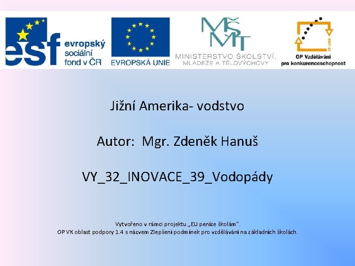 Jižní Amerika- vodstvo Autor: Mgr. Zdeněk Hanuš VY_32_INOVACE_39_Vodopády Vytvořeno v rámci projektu „EU peníze