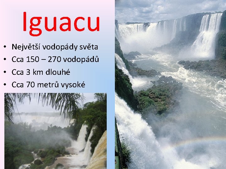 Iguacu • • Největší vodopády světa Cca 150 – 270 vodopádů Cca 3 km Iguacu • • Největší vodopády světa Cca 150 – 270 vodopádů Cca 3 km