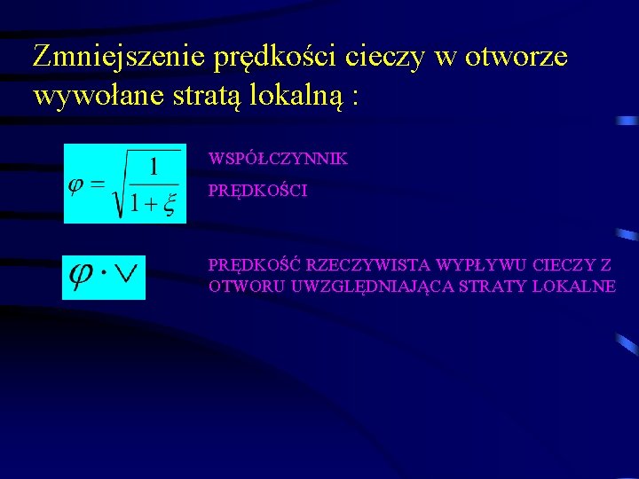 Zmniejszenie prędkości cieczy w otworze wywołane stratą lokalną : WSPÓŁCZYNNIK PRĘDKOŚCI PRĘDKOŚĆ RZECZYWISTA WYPŁYWU