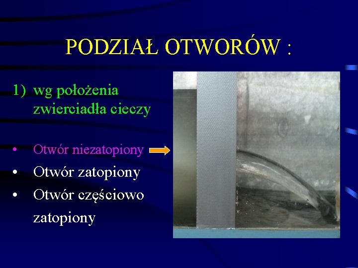 PODZIAŁ OTWORÓW : 1) wg położenia zwierciadła cieczy • Otwór niezatopiony • Otwór zatopiony