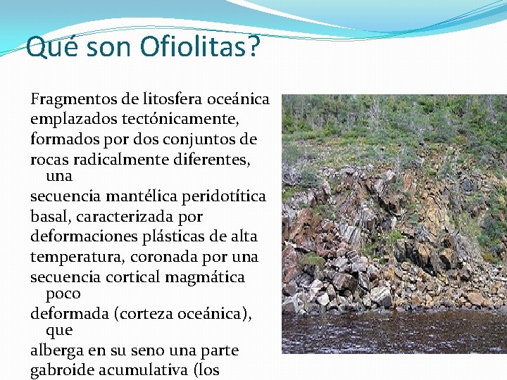Qué son Ofiolitas? Fragmentos de litosfera oceánica emplazados tectónicamente, formados por dos conjuntos de