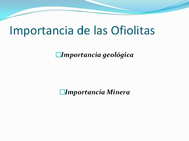 Importancia de las Ofiolitas �Importancia geológica �Importancia Minera 