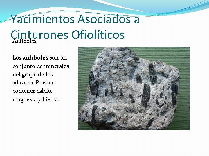 Yacimientos Asociados a Cinturones Ofiolíticos Anfíboles Los anfíboles son un conjunto de minerales del