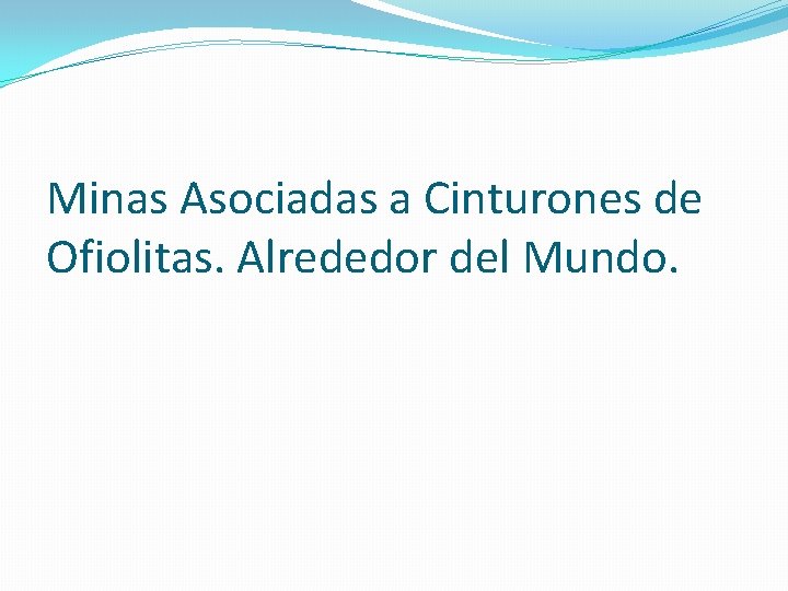 Minas Asociadas a Cinturones de Ofiolitas. Alrededor del Mundo. 