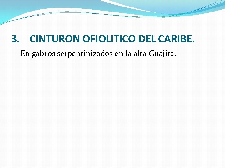 3. CINTURON OFIOLITICO DEL CARIBE. En gabros serpentinizados en la alta Guajira. 