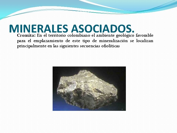 MINERALES ASOCIADOS. Cromita: En el territorio colombiano el ambiente geológico favorable para el emplazamiento