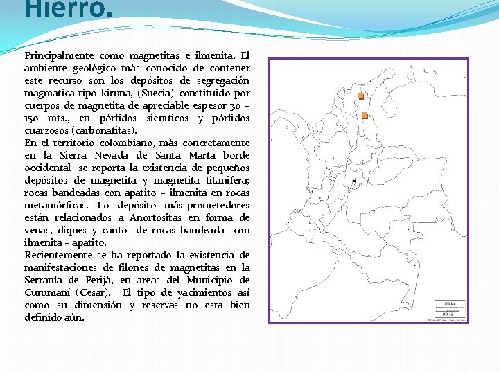 Hierro. Principalmente como magnetitas e ilmenita. El ambiente geológico más conocido de contener este