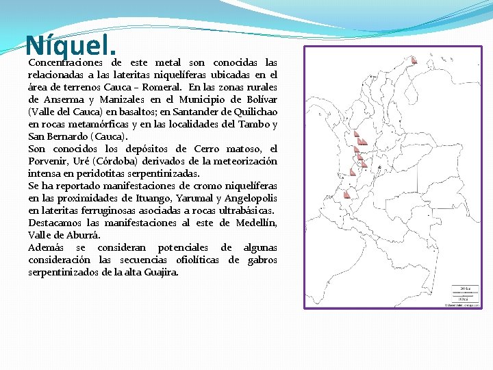 Níquel. Concentraciones de este metal son conocidas las relacionadas a las lateritas niquelíferas ubicadas