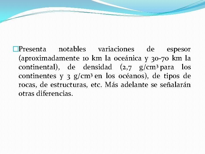 �Presenta notables variaciones de espesor (aproximadamente 10 km la oceánica y 30 -70 km