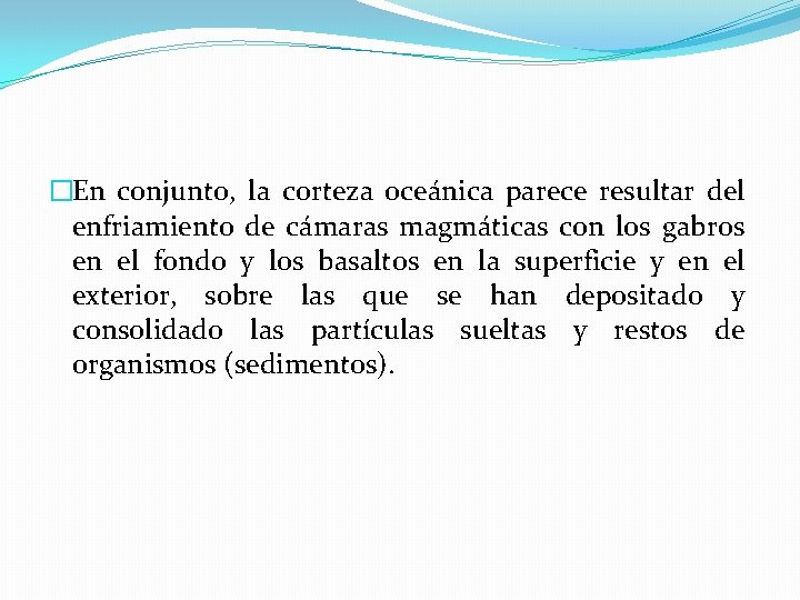 �En conjunto, la corteza oceánica parece resultar del enfriamiento de cámaras magmáticas con los