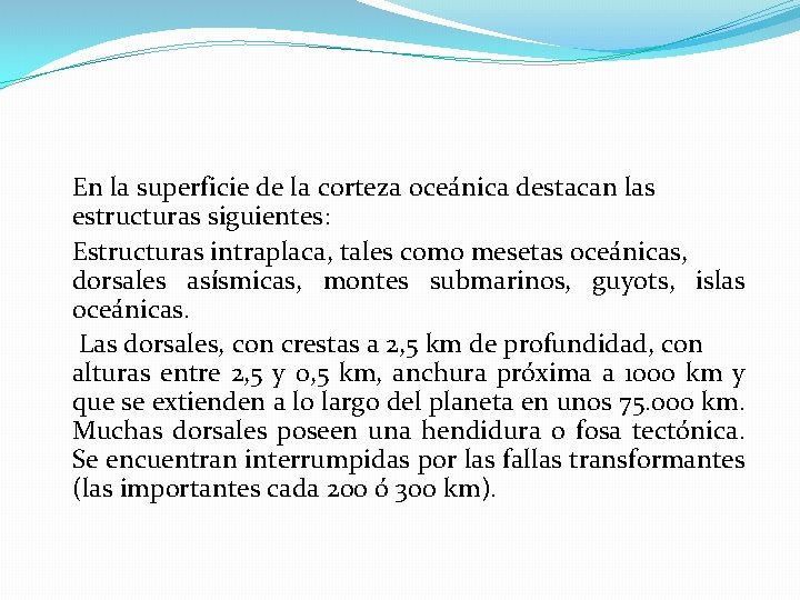 En la superficie de la corteza oceánica destacan las estructuras siguientes: Estructuras intraplaca, tales