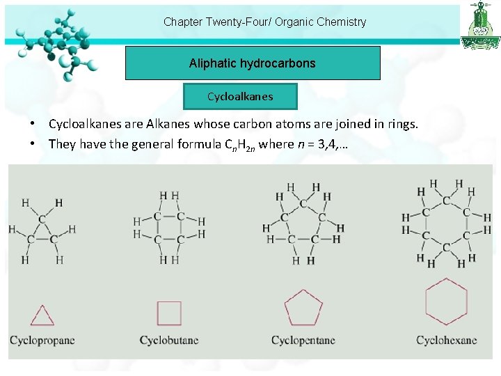Chapter Twenty-Four/ Organic Chemistry Aliphatic hydrocarbons Cycloalkanes • Cycloalkanes are Alkanes whose carbon atoms