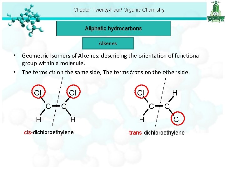Chapter Twenty-Four/ Organic Chemistry Aliphatic hydrocarbons Alkenes • Geometric Isomers of Alkenes: describing the