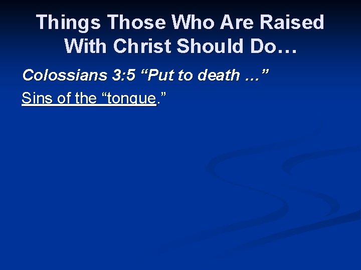 Things Those Who Are Raised With Christ Should Do… Colossians 3: 5 “Put to