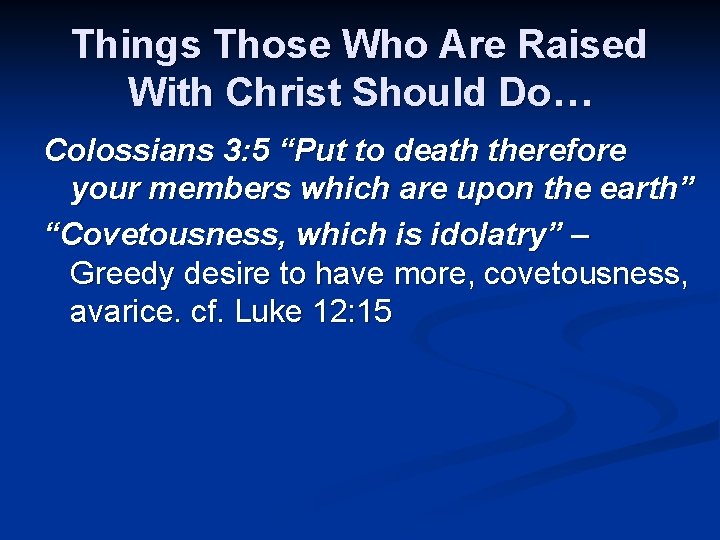 Things Those Who Are Raised With Christ Should Do… Colossians 3: 5 “Put to