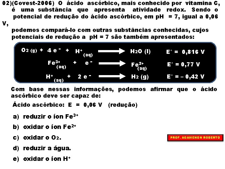 02)(Covest-2006) O ácido ascórbico, mais conhecido por vitamina C, é uma substância que apresenta