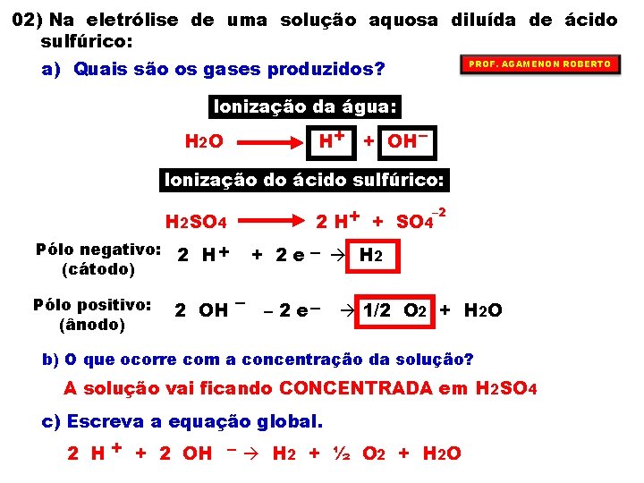 02) Na eletrólise de uma solução aquosa diluída de ácido sulfúrico: a) Quais são