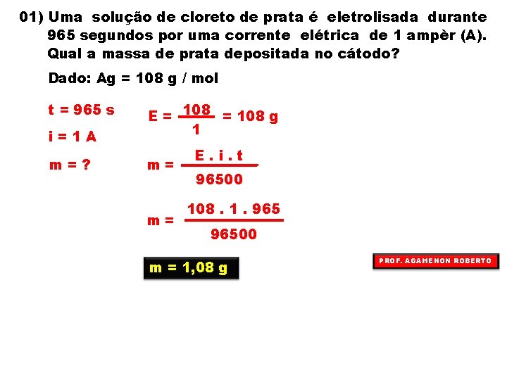 01) Uma solução de cloreto de prata é eletrolisada durante 965 segundos por uma