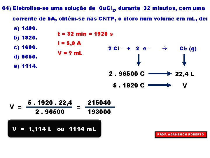 04) Eletrolisa-se uma solução de Cu. Cl 2, durante 32 minutos, com uma corrente