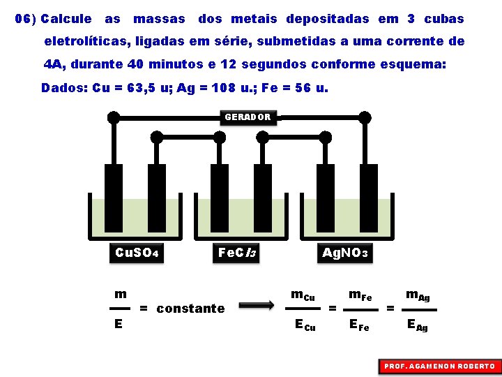 06) Calcule as massas dos metais depositadas em 3 cubas eletrolíticas, ligadas em série,