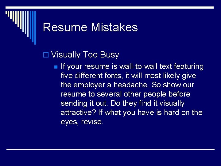 Resume Mistakes o Visually Too Busy n If your resume is wall-to-wall text featuring