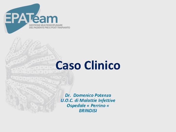 Caso Clinico Dr. Domenico Potenza U. O. C. di Malattie Infettive Ospedale « Perrino Caso Clinico Dr. Domenico Potenza U. O. C. di Malattie Infettive Ospedale « Perrino