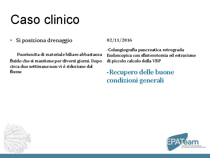 Caso clinico - Si posiziona drenaggio 02/11/2016 -Colangiografia pancreatica retrograda Fuoriuscita di materiale biliare Caso clinico - Si posiziona drenaggio 02/11/2016 -Colangiografia pancreatica retrograda Fuoriuscita di materiale biliare