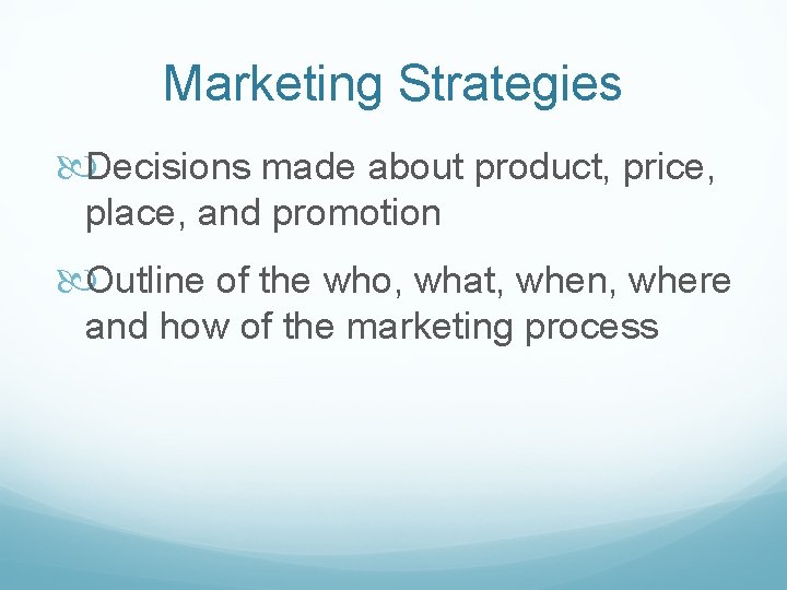 Marketing Strategies Decisions made about product, price, place, and promotion Outline of the who,